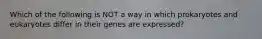 Which of the following is NOT a way in which prokaryotes and eukaryotes differ in their genes are expressed?