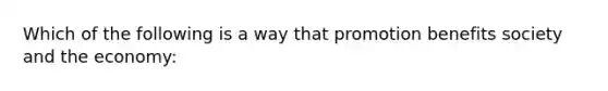 Which of the following is a way that promotion benefits society and the economy: