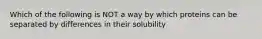 Which of the following is NOT a way by which proteins can be separated by differences in their solubility