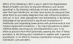 Which of the following is NOT a way in which the Regionalized Model of health care aims to improve efficiency and control spending? a. By allowing individuals to have complete control over their own healthcare, as they have access to resources that allow them to accurately diagnose their own ailments/conditions and can, in turn, seek appropriate care immediately. b. By taking advantage of the government's significant involvement in healthcare and negotiating lower prices with pharmaceutical and medical equipment companies. c. By requiring patients to obtain referrals before receiving any secondary/tertiary care, in an effort to prevent them from potentially wasting the time of these providers. d. By forcing each individual to register with a general practitioner, in an effort to improve coordination among all of the individual's care providers.