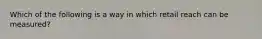 Which of the following is a way in which retail reach can be measured?