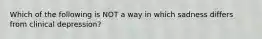 Which of the following is NOT a way in which sadness differs from clinical depression?