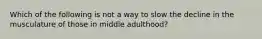 Which of the following is not a way to slow the decline in the musculature of those in middle adulthood?