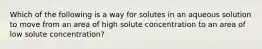 Which of the following is a way for solutes in an aqueous solution to move from an area of high solute concentration to an area of low solute concentration?