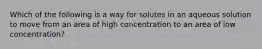 Which of the following is a way for solutes in an aqueous solution to move from an area of high concentration to an area of low concentration?