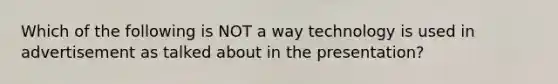 Which of the following is NOT a way technology is used in advertisement as talked about in the presentation?