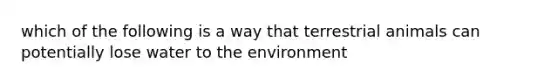 which of the following is a way that terrestrial animals can potentially lose water to the environment