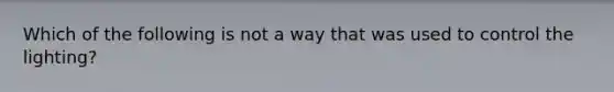 Which of the following is not a way that was used to control the lighting?