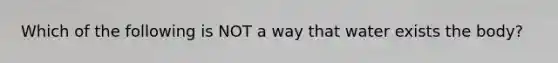 Which of the following is NOT a way that water exists the body?