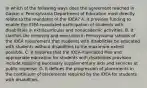 In which of the following ways does the agreement reached in Gaskin v. Pennsylvania Department of Education most directly relate to the mandates of the IDEA? A. It provides funding to enable the IDEA-mandated participation of students with disabilities in extracurricular and nonacademic activities. B. It clarifies the meaning and execution in Pennsylvania schools of the IDEA requirement that students with disabilities be educated with students without disabilities to the maximum extent possible. C. It requires that the IDEA-mandated free and appropriate education for students with disabilities provision include requiring necessary supplementary aids and services at public expense. D. It defines the progression of placements in the continuum of placements required by the IDEA for students with disabilities.