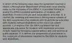 In which of the following ways does the agreement reached in Gaskin v.Pennsylvania Department of Education most directly relate to the mandates of the IDEA? A. It provides funding to enable the IDEA-mandated participation of students with disabilities in extracurricular and nonacademic activities. B. It clarifies the meaning and execution in Pennsylvania schools of the IDEA requirement that students with disabilities be educated with students without disabilities to the maximum extent possible. C.It requires that the IDEA-mandated free and appropriate education for students with disabilities provision include requiring necessary supplementary aids and services at public expense. D. It defines the progression of placements in the continuum of placements required by the IDEA for students with disabilities.