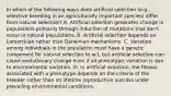 In which of the following ways does artificial selection (e.g., selective breeding in an agriculturally important species) differ from natural selection? A. Artificial selection generates change in populations primarily through induction of mutations that don't occur in natural populations. B. Artificial selection depends on Lamarckian rather than Darwinian mechanisms. C. Variation among individuals in the population must have a genetic component for natural selection to act, but artificial selection can cause evolutionary change even if all phenotypic variation is due to environmental variation. D. In artificial selection, the fitness associated with a phenotype depends on the criteria of the breeder rather than on lifetime reproductive success under prevailing environmental conditions.