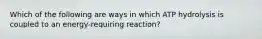 Which of the following are ways in which ATP hydrolysis is coupled to an energy-requiring reaction?