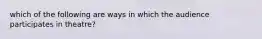 which of the following are ways in which the audience participates in theatre?