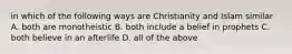 in which of the following ways are Christianity and Islam similar A. both are monotheistic B. both include a belief in prophets C. both believe in an afterlife D. all of the above