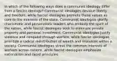 In which of the following ways does a communist ideology differ from a fascist ideology? Communist ideologies devalue liberty and freedom, while fascist ideologies promote these values as core to the interests of the state. Communist ideologies glorify charismatic and personalistic leaders who embody the spirit of the nation, while fascist ideologies seek to eliminate private property and personal investment. Communist ideologies justify violence and conquest through warfare, while fascist ideologies prioritize a radical redistribution of wealth and resources within a society. Communist ideologies stress the common interests of workers across nations, while fascist ideologies emphasize nationalism and racist principles.