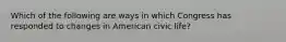 Which of the following are ways in which Congress has responded to changes in American civic life?