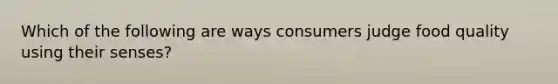 Which of the following are ways consumers judge food quality using their senses?