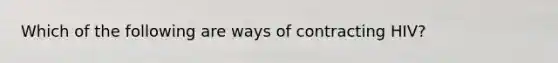 Which of the following are ways of contracting HIV?