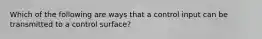 Which of the following are ways that a control input can be transmitted to a control surface?