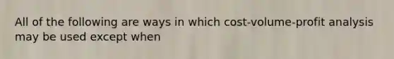 All of the following are ways in which cost-volume-profit analysis may be used except when