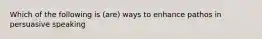 Which of the following is (are) ways to enhance pathos in persuasive speaking