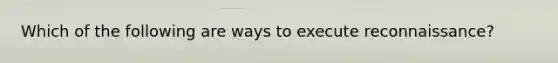 Which of the following are ways to execute reconnaissance?