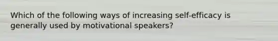 Which of the following ways of increasing self-efficacy is generally used by motivational speakers?