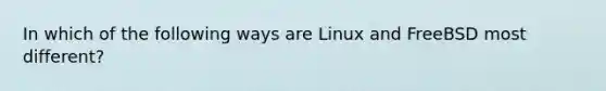 In which of the following ways are Linux and FreeBSD most different?