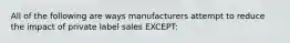 All of the following are ways manufacturers attempt to reduce the impact of private label sales​ EXCEPT: