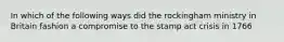 In which of the following ways did the rockingham ministry in Britain fashion a compromise to the stamp act crisis in 1766