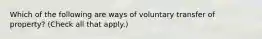 Which of the following are ways of voluntary transfer of property? (Check all that apply.)