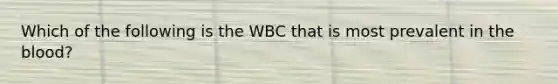 Which of the following is the WBC that is most prevalent in the blood?