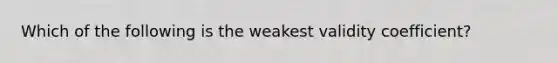 Which of the following is the weakest validity coefficient?