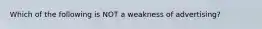 Which of the following is NOT a weakness of​ advertising?