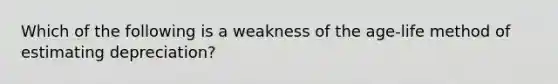 Which of the following is a weakness of the age-life method of estimating depreciation?