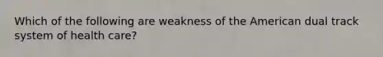 Which of the following are weakness of the American dual track system of health care?