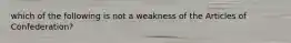 which of the following is not a weakness of the Articles of Confederation?