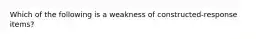 Which of the following is a weakness of constructed-response items?