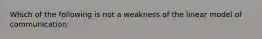 Which of the following is not a weakness of the linear model of communication: