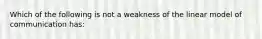 Which of the following is not a weakness of the linear model of communication has: