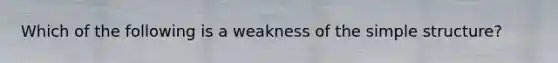 Which of the following is a weakness of the simple​ structure?