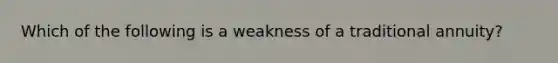 Which of the following is a weakness of a traditional annuity?