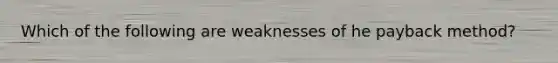 Which of the following are weaknesses of he payback method?