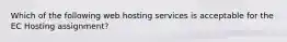 Which of the following web hosting services is acceptable for the EC Hosting assignment?
