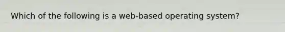 Which of the following is a web-based operating system?