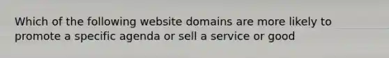 Which of the following website domains are more likely to promote a specific agenda or sell a service or good