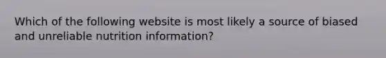 Which of the following website is most likely a source of biased and unreliable nutrition information?