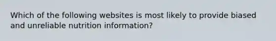 Which of the following websites is most likely to provide biased and unreliable nutrition information?