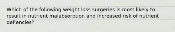 Which of the following weight loss surgeries is most likely to result in nutrient malabsorption and increased risk of nutrient defiencies?